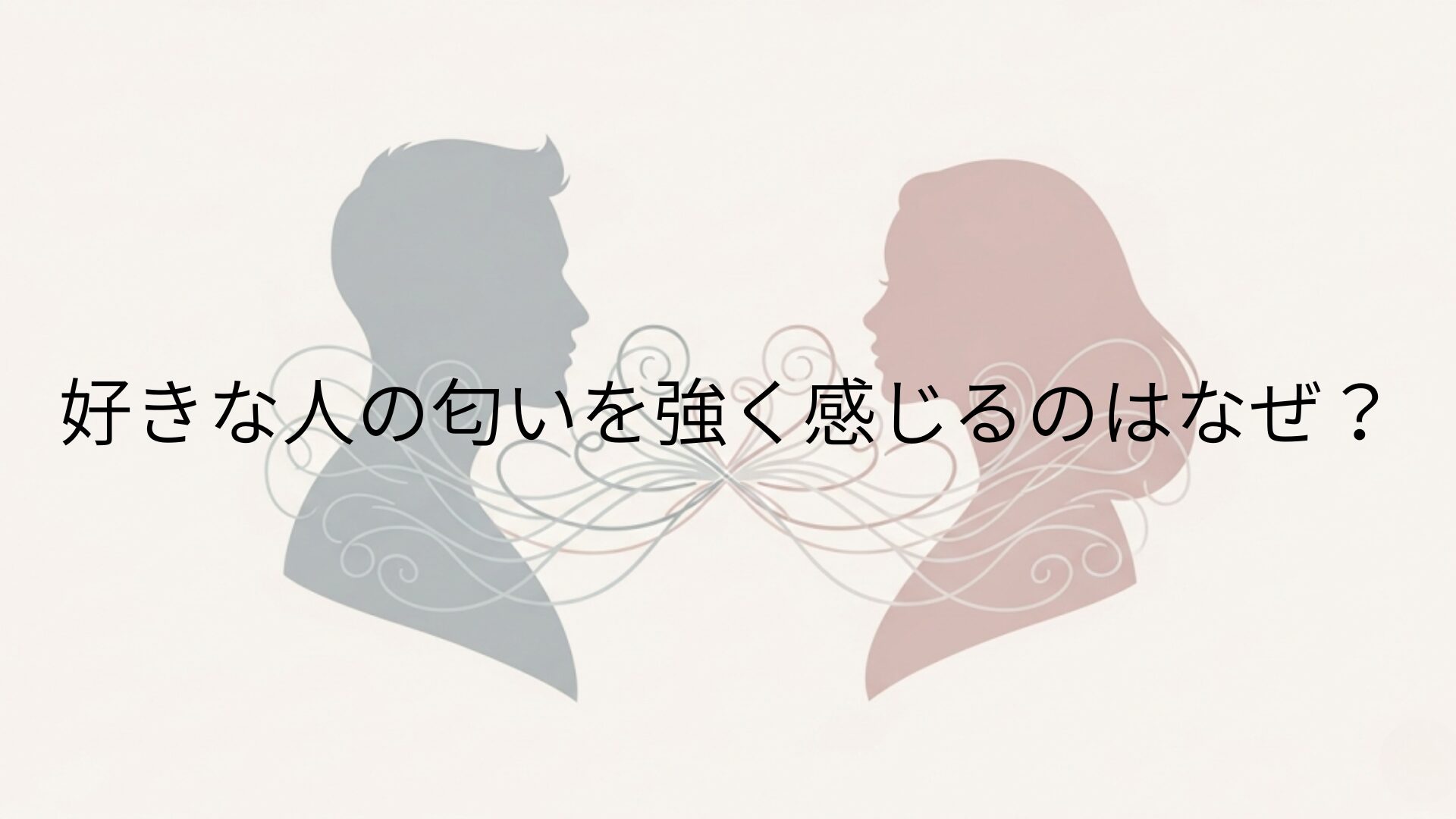 好きな人の匂いを強く感じるのはなぜ？その理由と活用法を解説